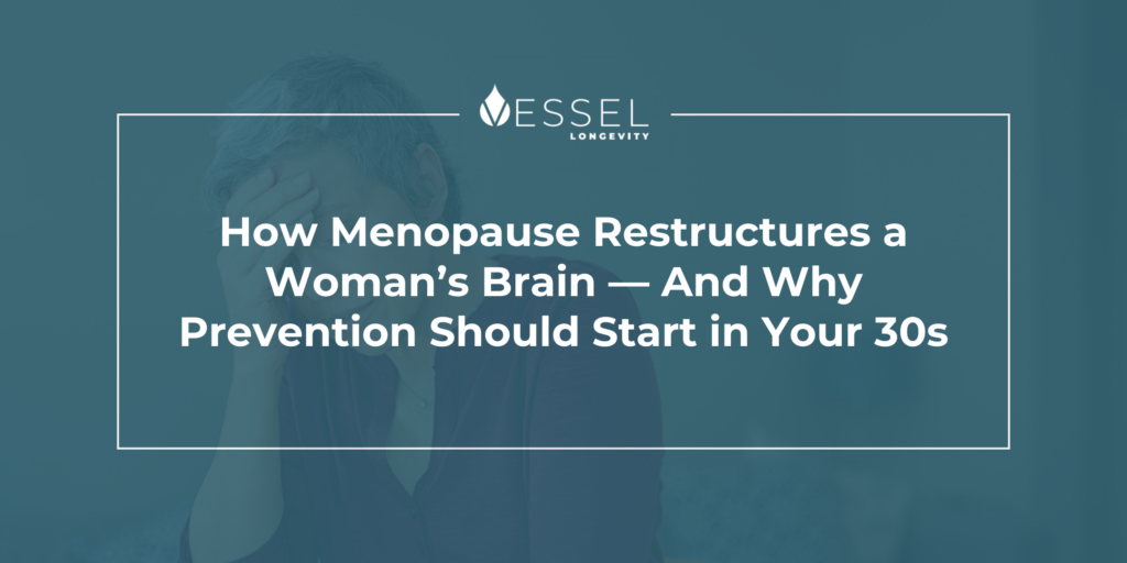 How Menopause Restructures a Woman’s Brain — And Why Prevention Should Start in Your 30s